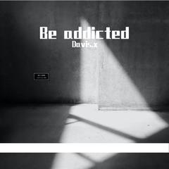 Be addicted