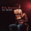 Pure Romance Jazz Anthems: 2019 Smooth Jazz Music Perfect for Romantic Date, Sensual Background Song