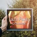 Jazz Party Lounge – Instrumental Jazz Session, Piano, Lounge, Ambient, Jazz Music专辑