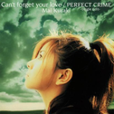 Can't forget your love/PERFECT CRIME -Single Edit-专辑