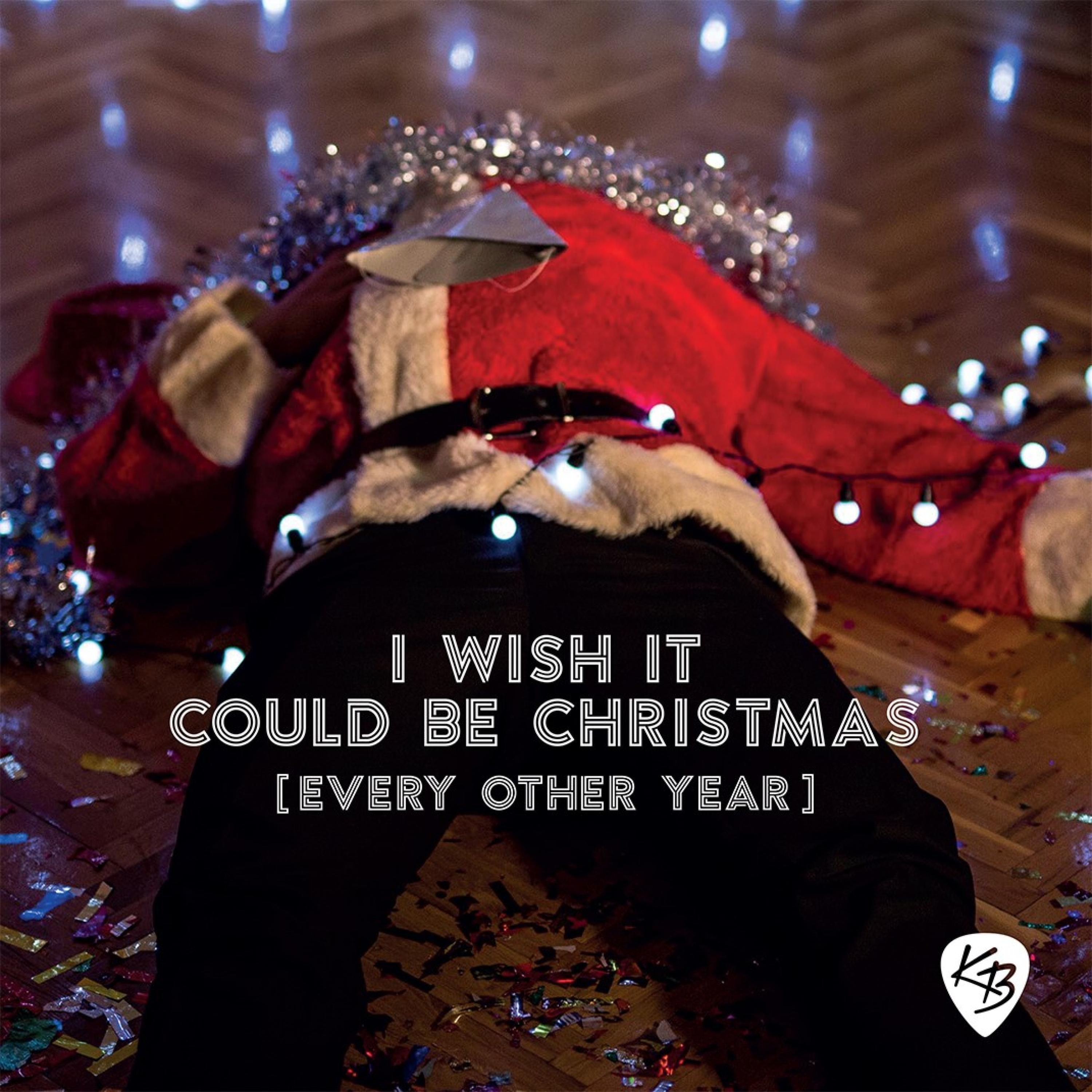 I Wish It Could Be Christmas (Every Other Year)