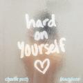 Hard On Yourself