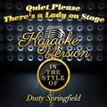 Quiet Please There's a Lady on Stage (In the Style of Dusty Springfield) [Karaoke Version] - Single