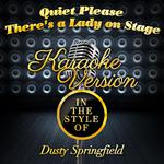 Quiet Please There's a Lady on Stage (In the Style of Dusty Springfield) [Karaoke Version] - Single专辑