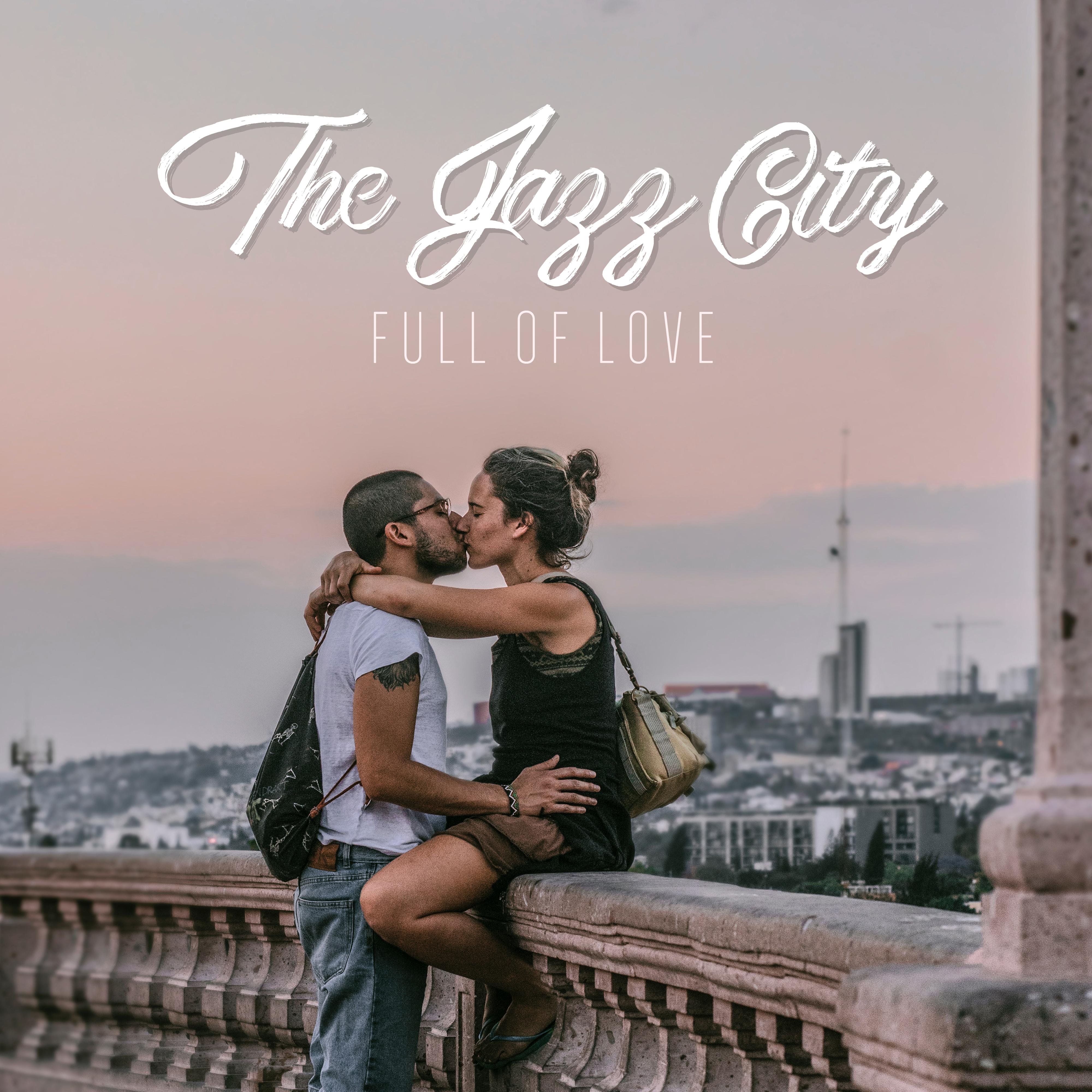 The Jazz City Full of Love – Romantic Smooth Jazz Music 2019 Compilation, Songs for Couples & Lovers for Spending Blissful Time Together Full of Love, Vintage Styled Soft Instrumental Music