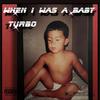 Turbo - When I Was A Baby