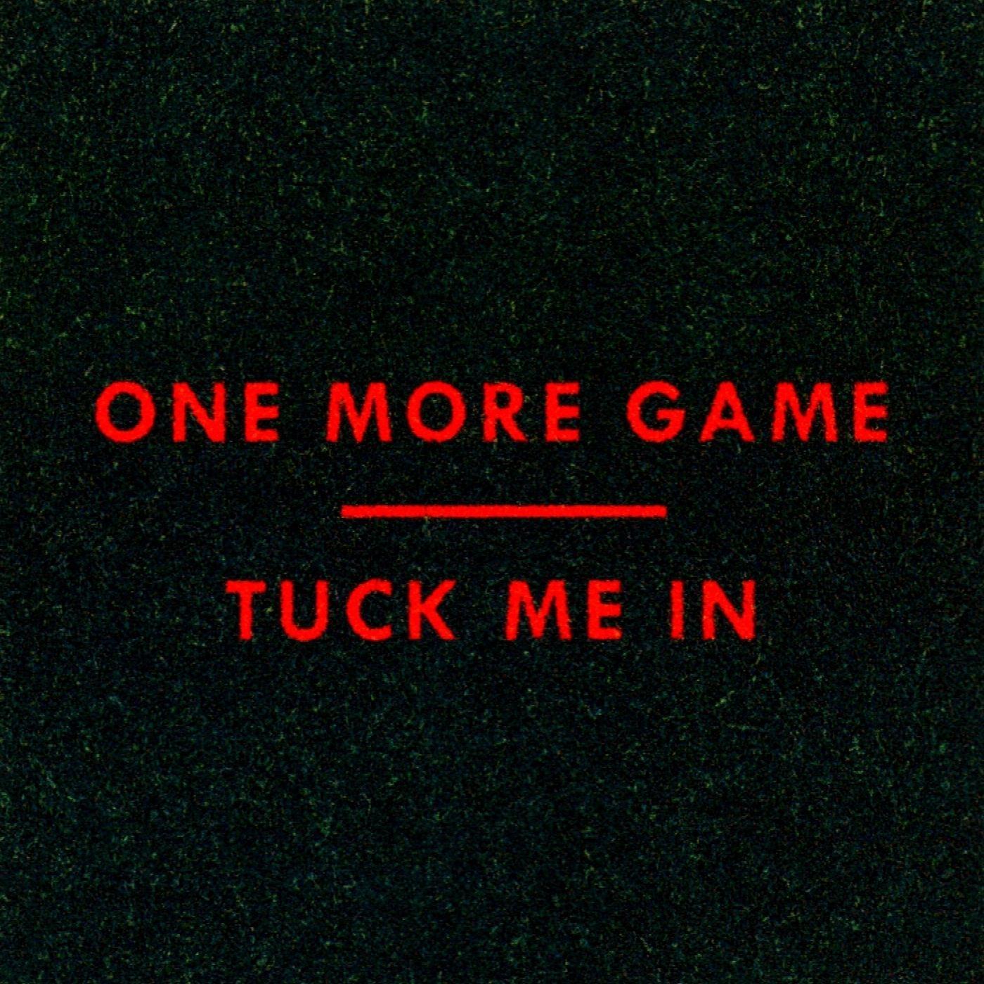 One More Game / Tuck Me In
