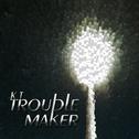 Trouble Maker