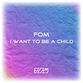 FOM - I Want To Be A Child (Extend Mix)