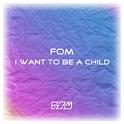 FOM - I Want To Be A Child (Extend Mix)专辑