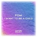 FOM - I Want To Be A Child (Extend Mix)专辑