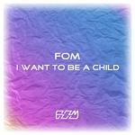 FOM - I Want To Be A Child (Extend Mix)专辑