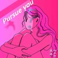 Pursue you