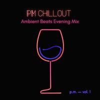 PM Chillout: Ambient Beats Evening Mix (Vol. 1)