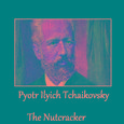 Pyotr Ilyich Tchaikovsky - The Nutcracker