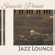 Simple Piano Jazz Lounge – Relaxing Jazz, Instrumental Music, Calming Jazz Inspirations