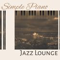 Simple Piano Jazz Lounge – Relaxing Jazz, Instrumental Music, Calming Jazz Inspirations专辑