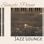 Simple Piano Jazz Lounge – Relaxing Jazz, Instrumental Music, Calming Jazz Inspirations专辑