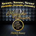 Never, Never, Never (Grande, Grande, Grande) [In the Style of Shirley Bassey] [Karaoke Version] - Si