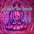 43 Cast Out Your Anguish