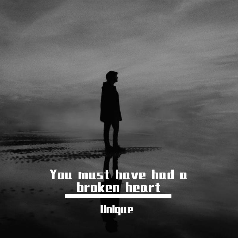 You must have had a broken heart