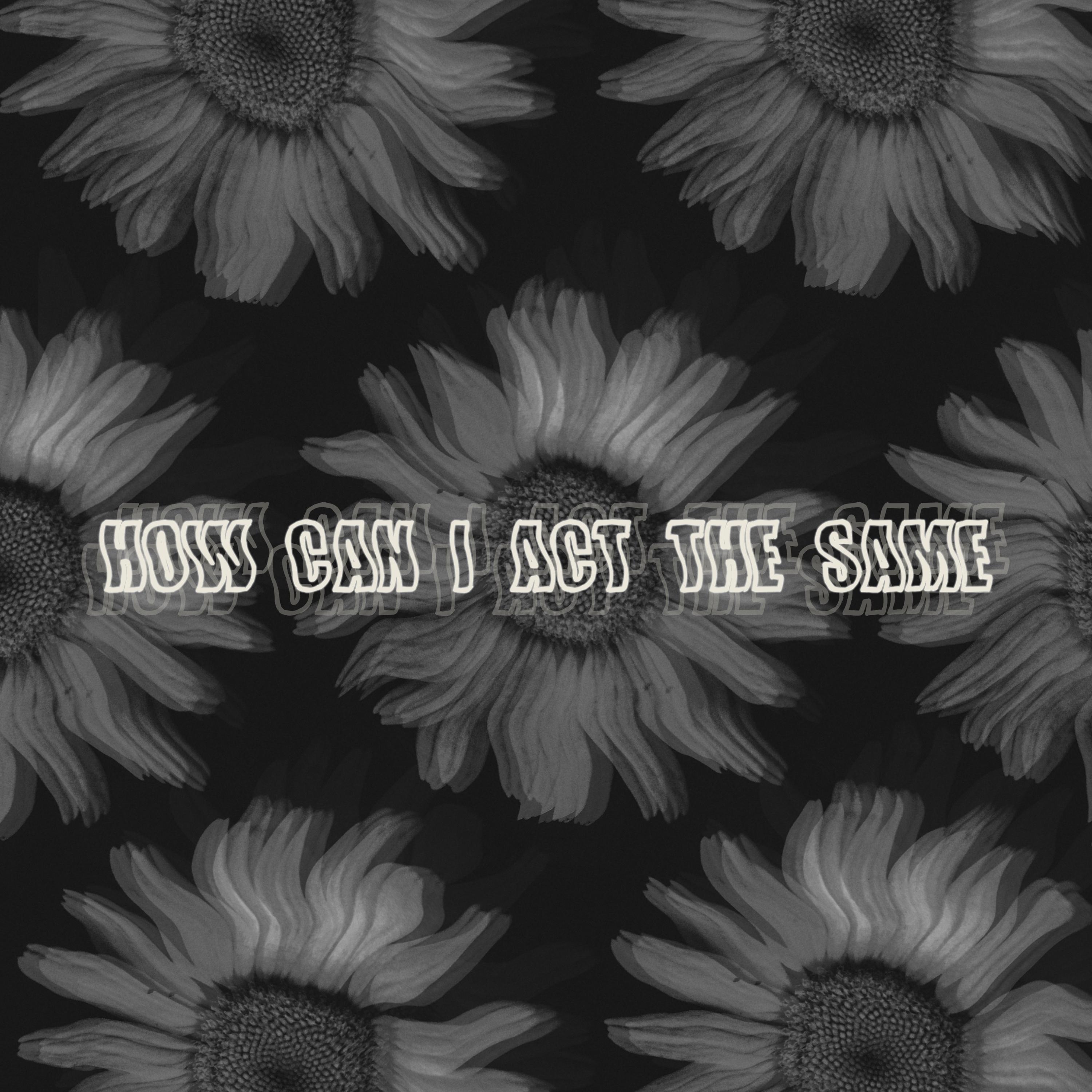 How Can I Act The Same?