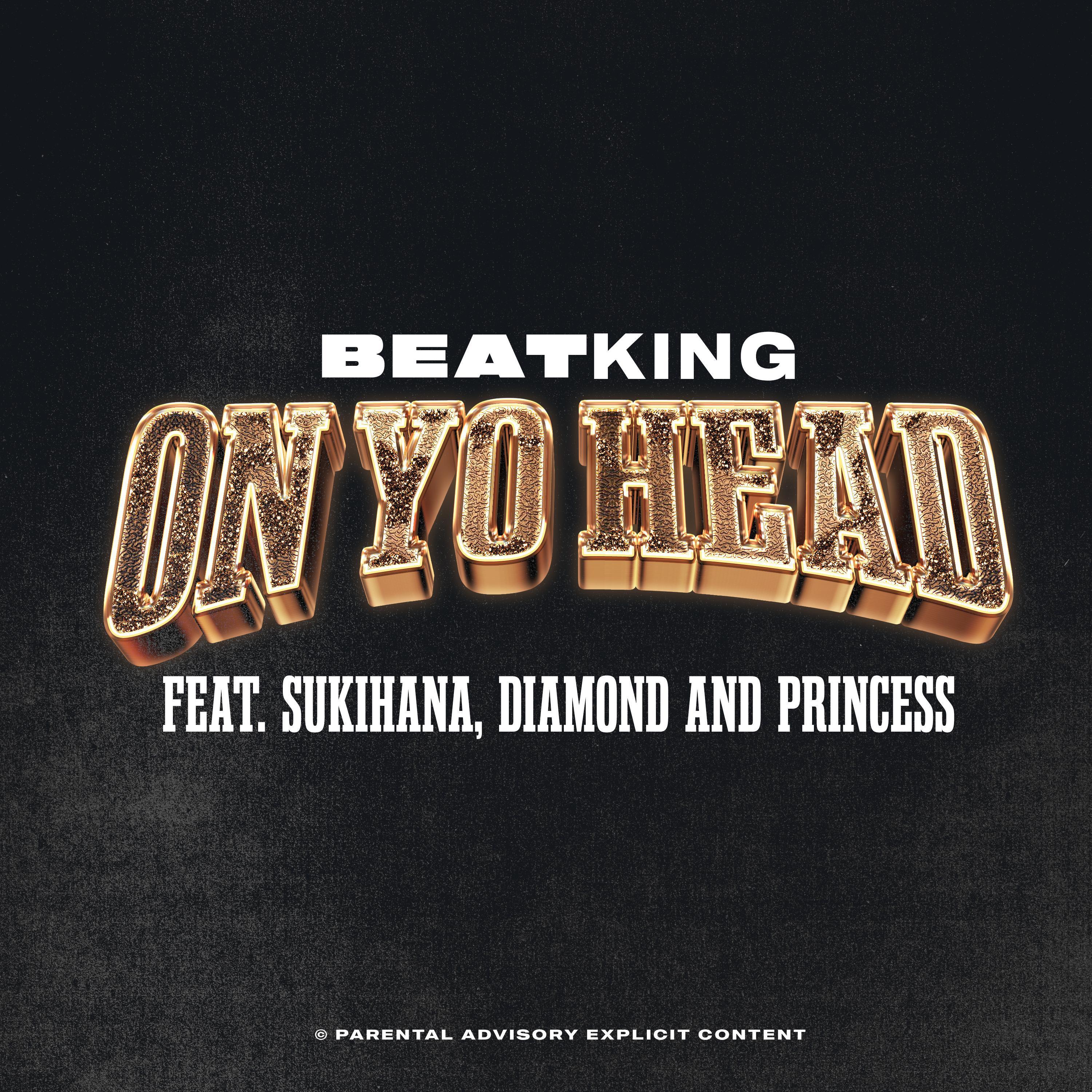 Beatking - On Yo Head (feat. Sukihana, Diamon & Princess)