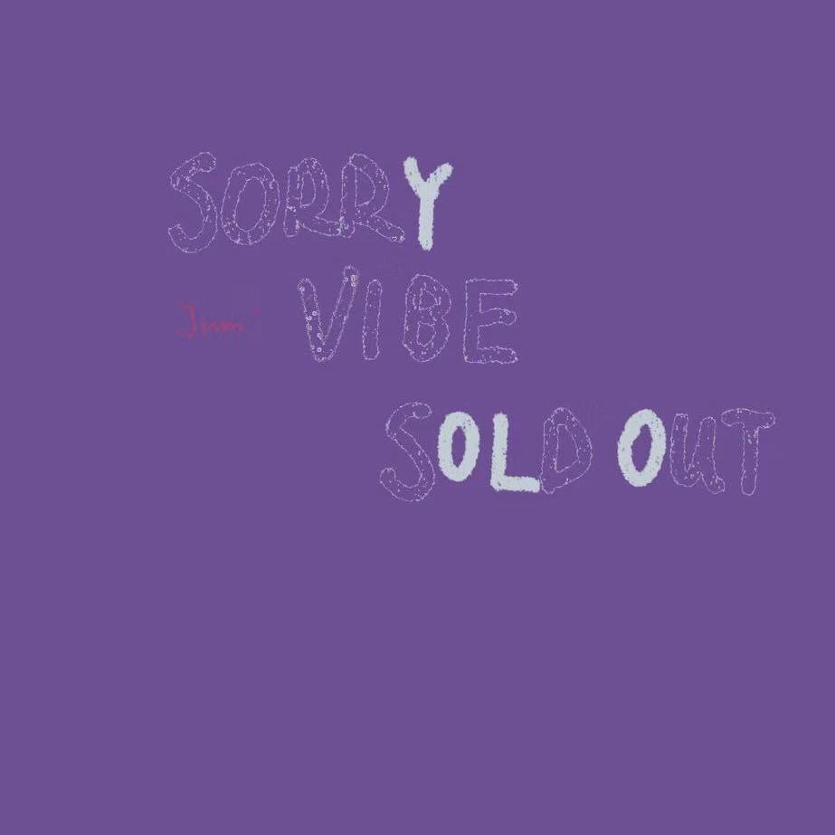 sorrY vibe sOLd Out