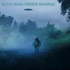 So Far Away (MAGIC Bootleg）