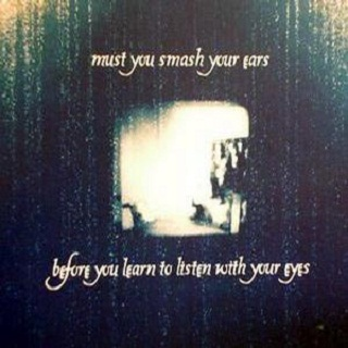 Must You Smash Your Ears Before You Learn to Listen With Your Eyes
