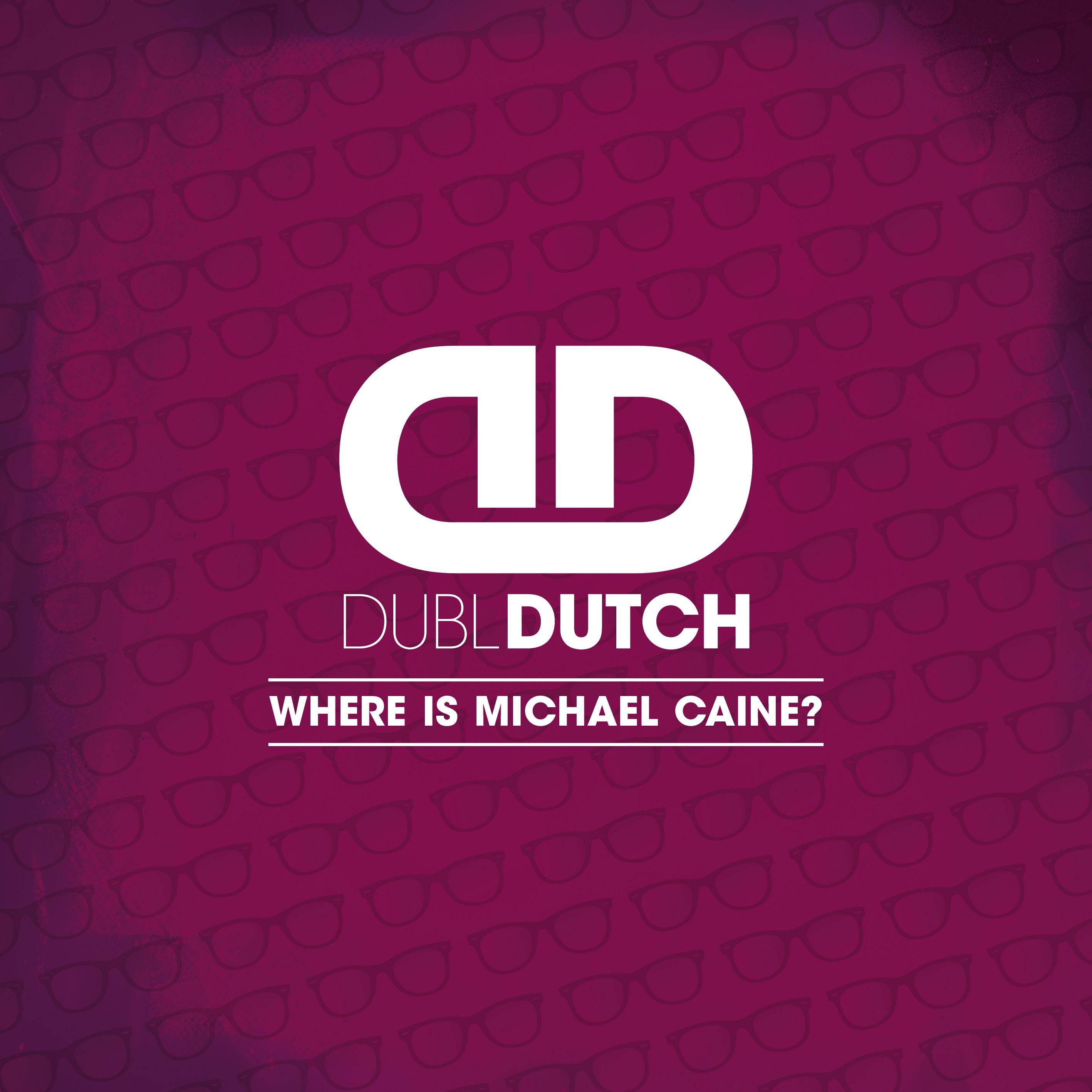 Dubl Dutch - Where Is Michael Caine (Club Edit Final)