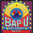 Bap U (Not Sorry Remix)