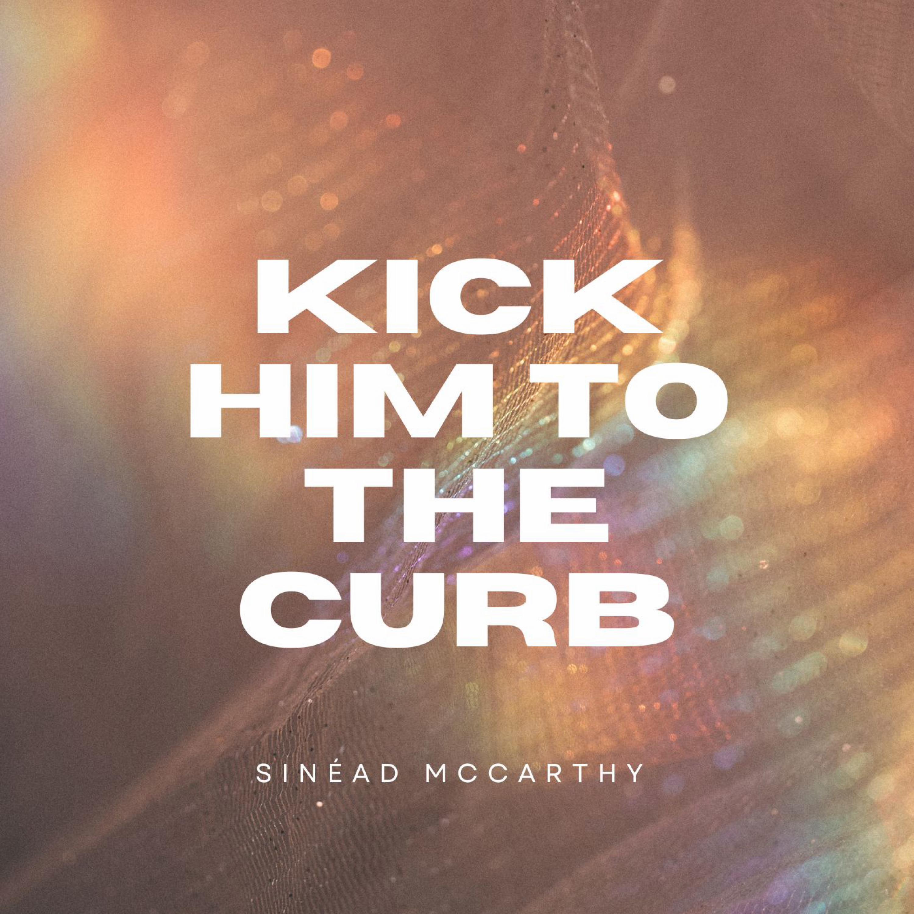 Sinead McCarthy - Kick Him To The Curb