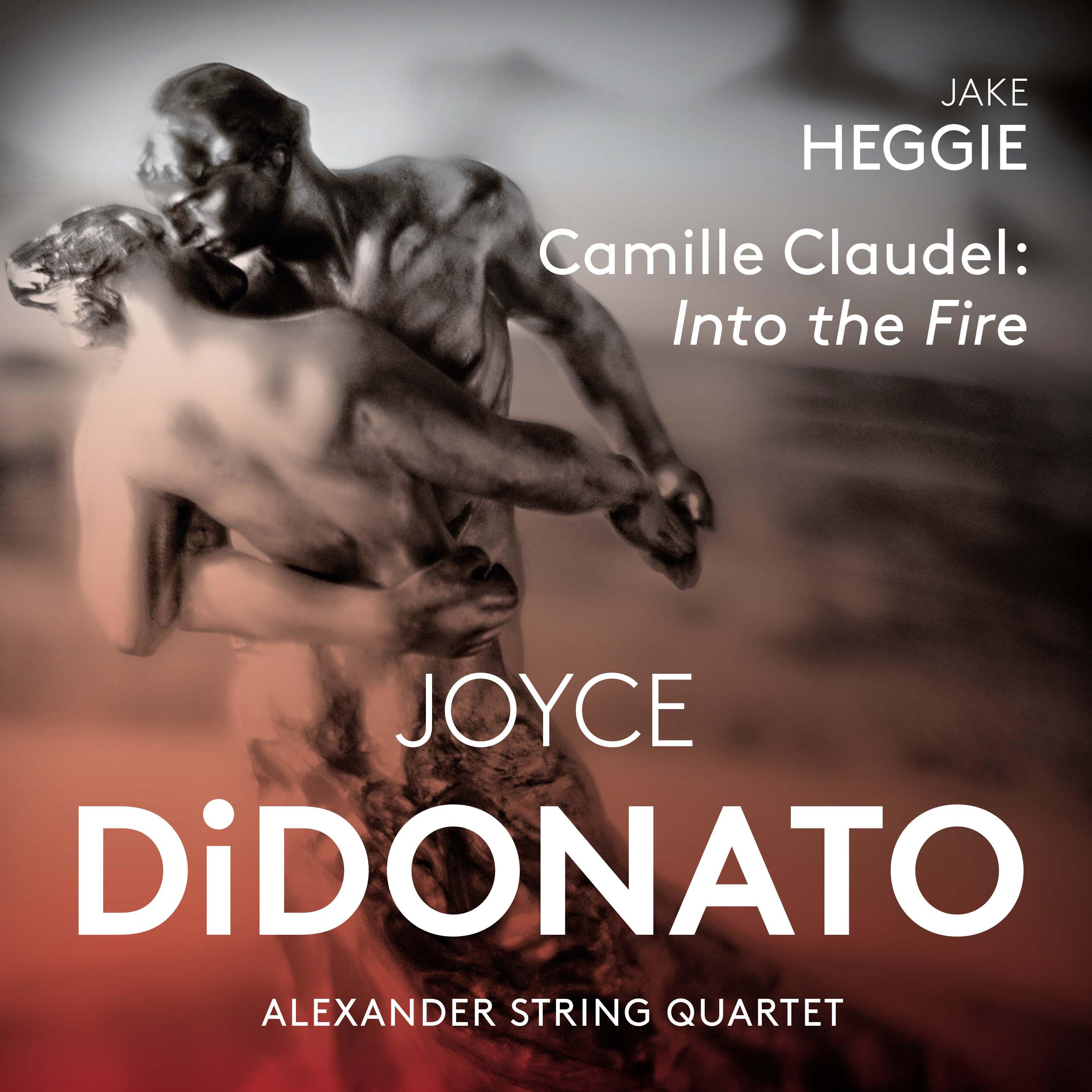 HEGGIE, J.: Camille Claudel: Into the Fire (DiDonato, Alexander String Quartet)