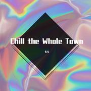 Chill the Whole Town