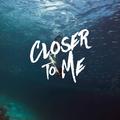 Closer To Me