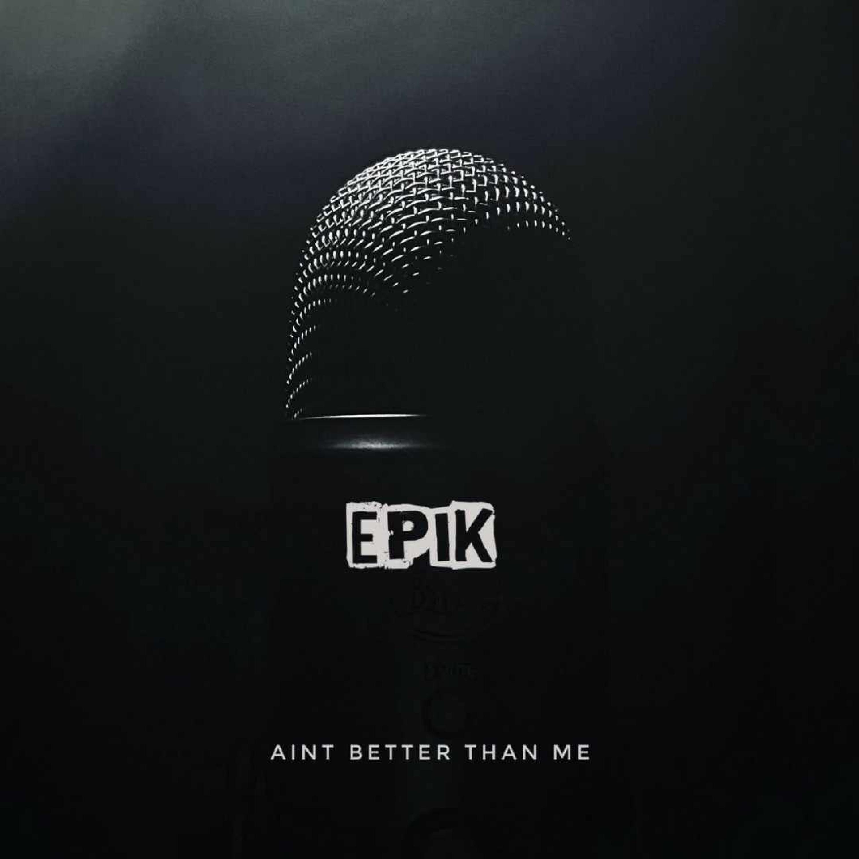 Epik - Ain't Better Than Me