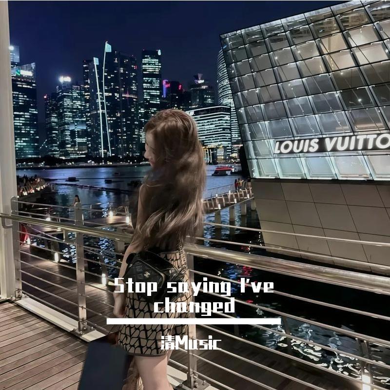 Stop saying I've changed