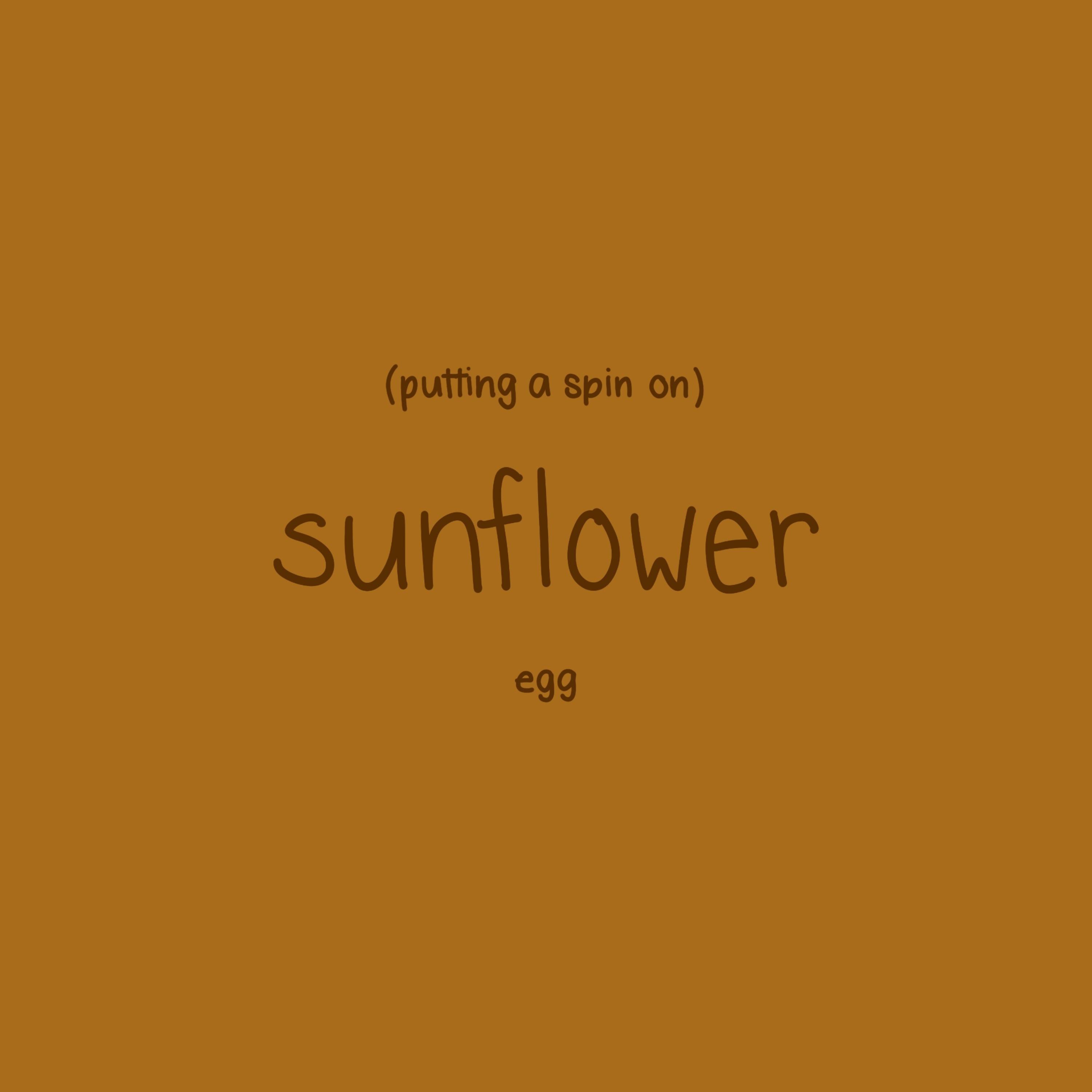 Egg - putting a spin on sunflower