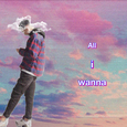 AII I WANNA