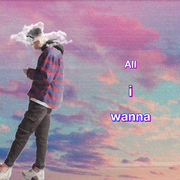 AII I WANNA