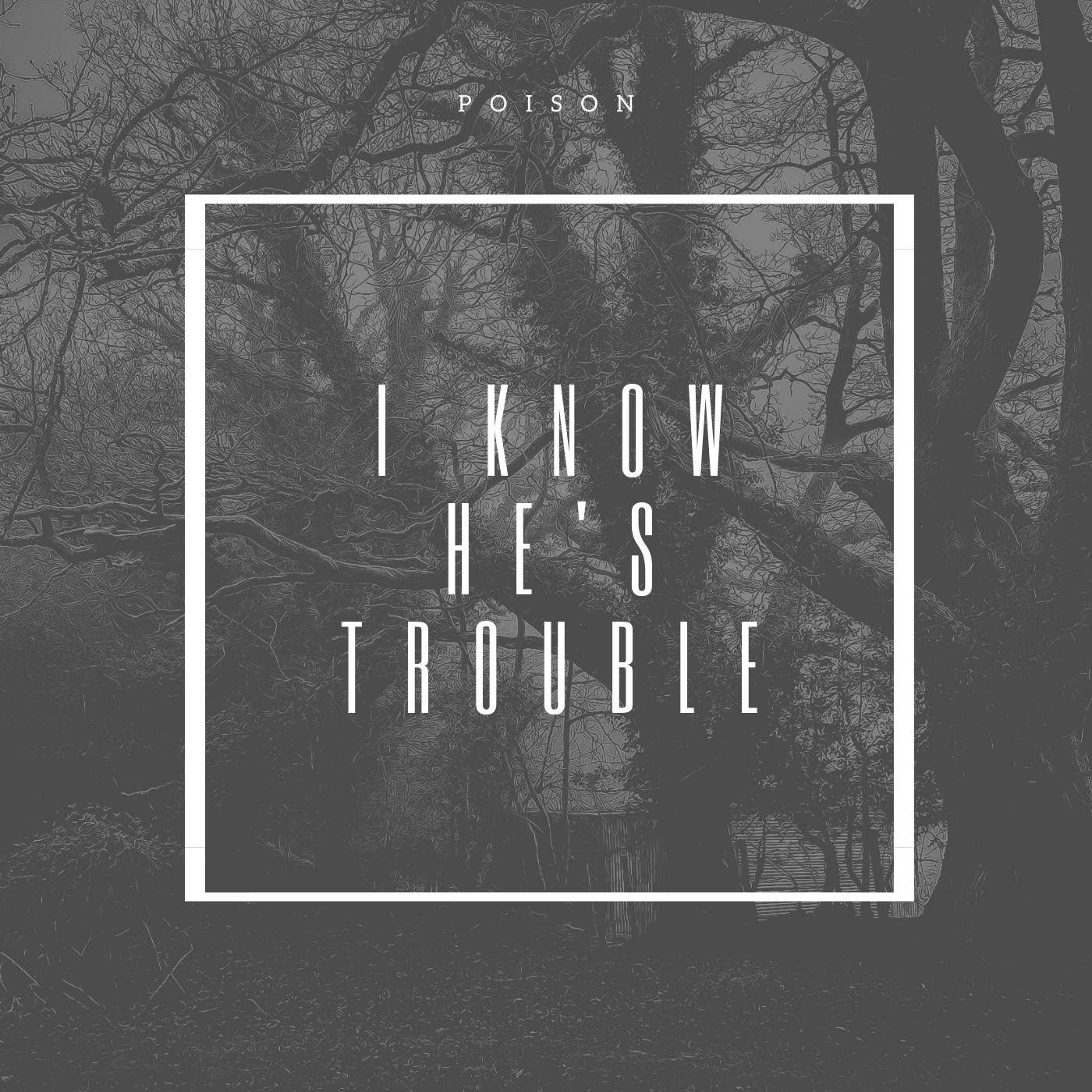 I know he's trouble
