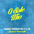 O Sole Mio (In the Style of Luciano Pavarotti) [Karaoke Version] - Single