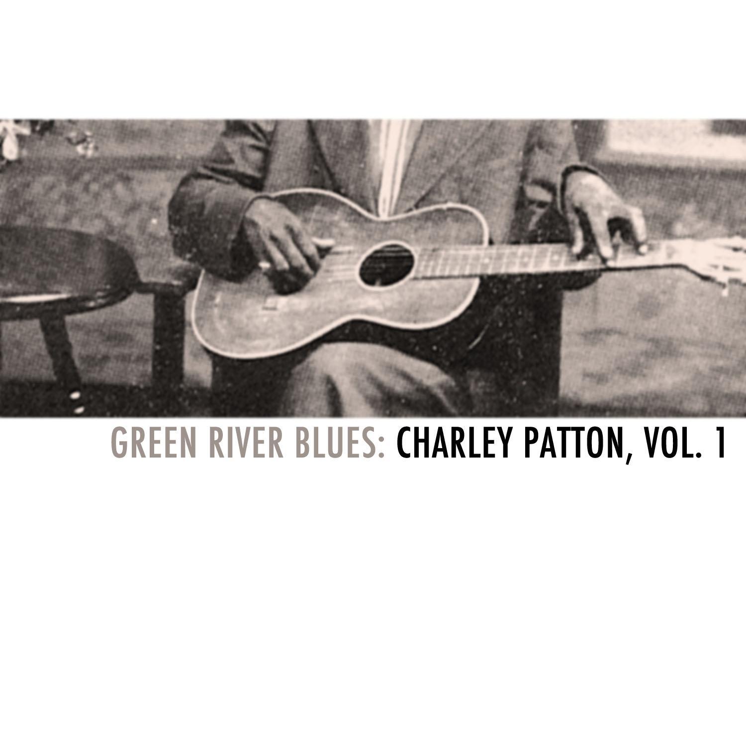 Green River Blues: Charley Patton, Vol. 1