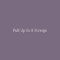 Pull Up In A Foreign (feat. Cole The VII)