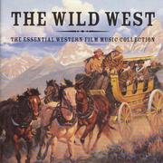 The Wild West: The Essential Western Film Music Collection