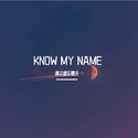 KNOW MY NAME