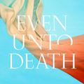 Even Unto Death 