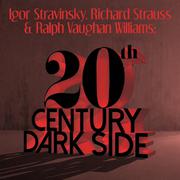 Igor Stravinsky, Richard Strauss & Ralph Vaughan Williams: 20th Century Dark Side