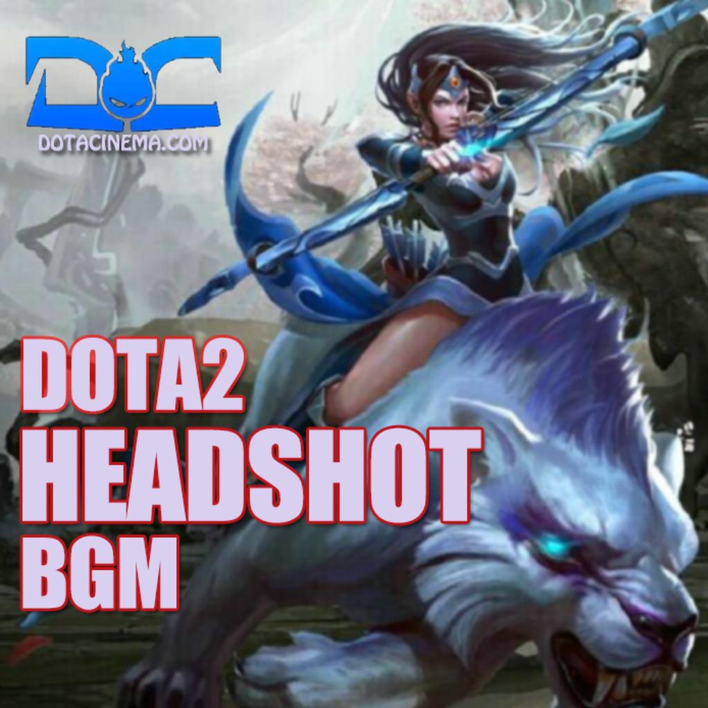 「爆头集锦」Dota2 Headshot BGM（120更新